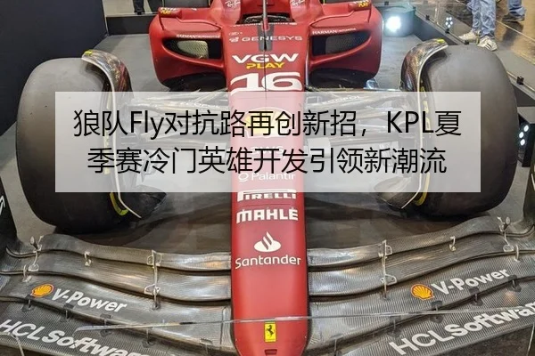 狼队Fly对抗路再创新招，KPL夏季赛冷门英雄开发引领新潮流
