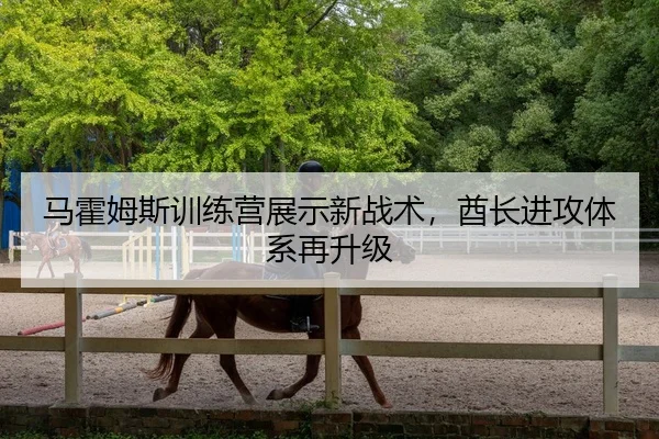 马霍姆斯训练营展示新战术，酋长进攻体系再升级