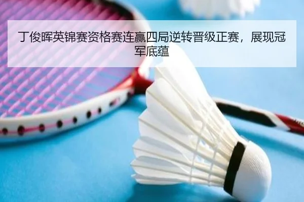 丁俊晖英锦赛资格赛连赢四局逆转晋级正赛，展现冠军底蕴