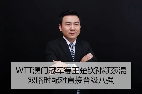 WTT澳门冠军赛王楚钦孙颖莎混双临时配对直接晋级八强