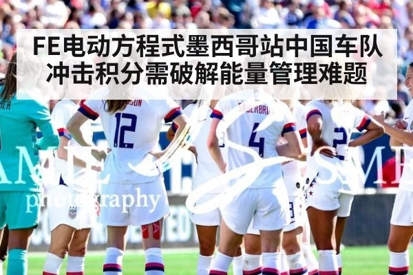FE电动方程式墨西哥站中国车队冲击积分需破解能量管理难题